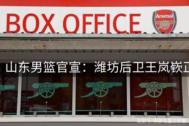 山东男篮官宣：潍坊后卫王岚嵚正式加盟山东高速男篮