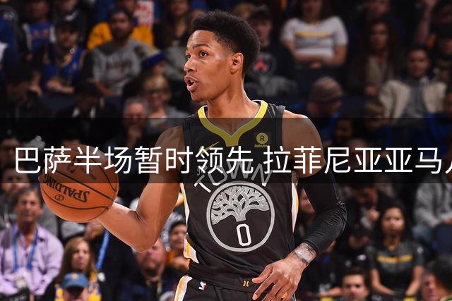 巴萨半场暂时领先 拉菲尼亚亚马儿闪电破门
