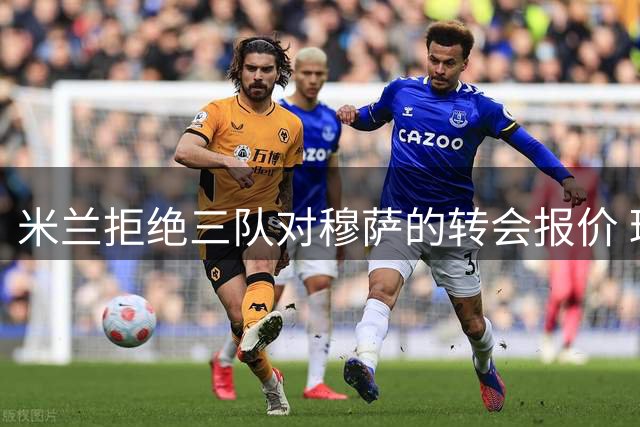 米兰拒绝三队对穆萨的转会报价 球员选择留队效忠