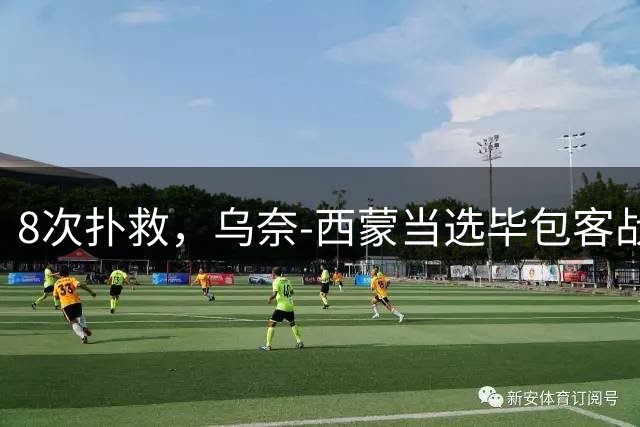 8次扑救，乌奈-西蒙当选毕包客战巴萨全场最佳球员